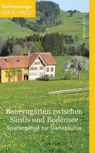 Bauerngärten zwischen Säntis und Bodensee