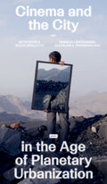 Cinema and the City in the Age of Planetary Urbanization